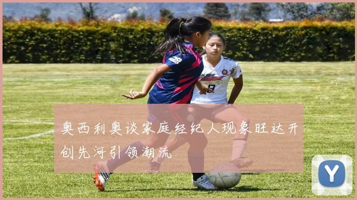 奥西利奥谈家庭经纪人现象旺达开创先河引领潮流