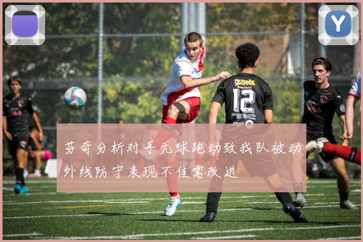 芬奇分析对手无球跑动致我队被动外线防守表现不佳需改进