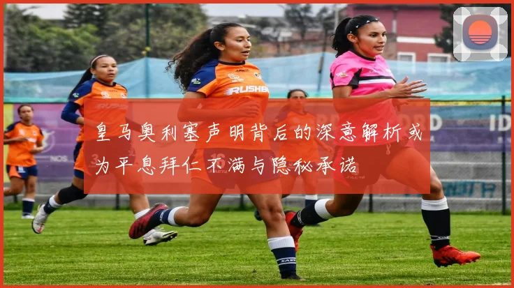 皇马奥利塞声明背后的深意解析或为平息拜仁不满与隐秘承诺